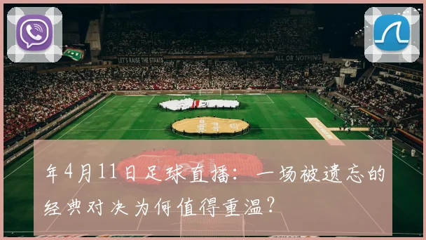 年4月11日足球直播：一场被遗忘的经典对决为何值得重温？