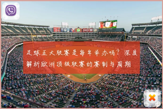 足球五大联赛是每年举办吗？深度解析欧洲顶级联赛的赛制与周期