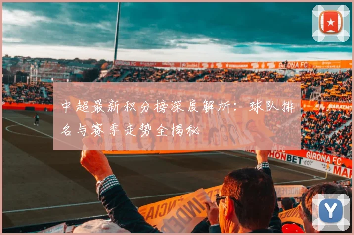 中超最新积分榜深度解析:球队排名与赛季走势全揭秘
