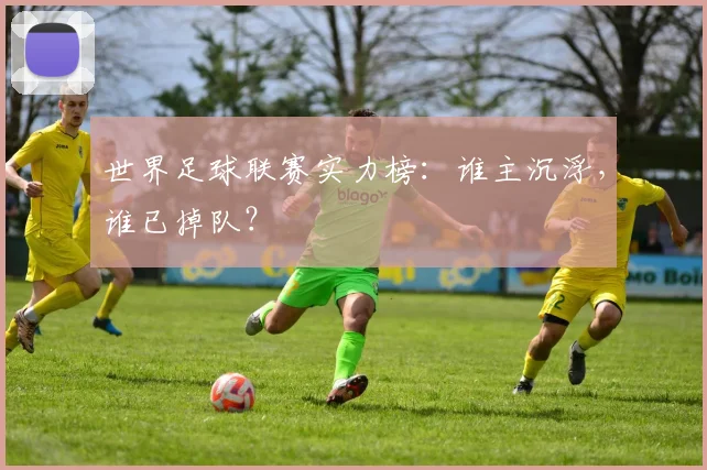世界足球联赛实力榜:谁主沉浮,谁已掉队?