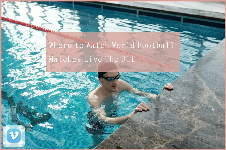 Where to Watch World Football Matches Live The Ult
