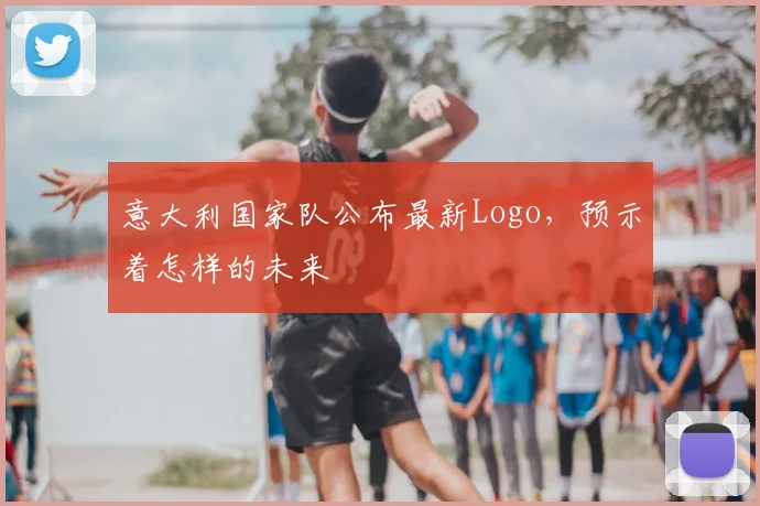 意大利国家队公布最新Logo，预示着怎样的未来
